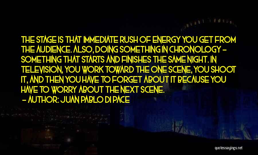 Juan Pablo Di Pace Quotes: The Stage Is That Immediate Rush Of Energy You Get From The Audience. Also, Doing Something In Chronology - Something