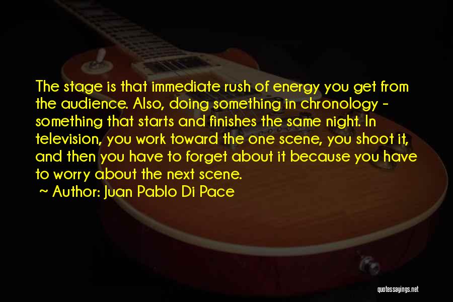Juan Pablo Di Pace Quotes: The Stage Is That Immediate Rush Of Energy You Get From The Audience. Also, Doing Something In Chronology - Something