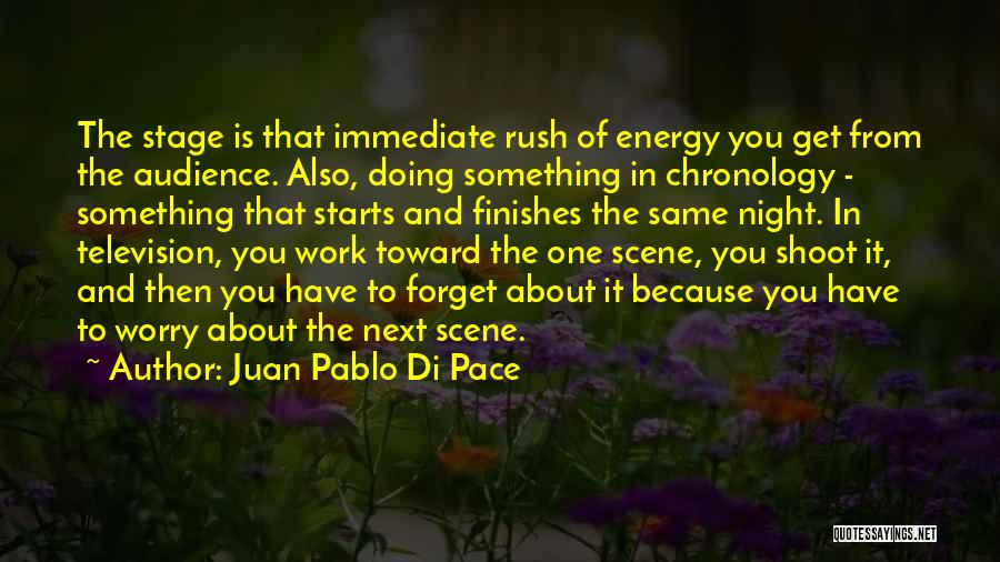 Juan Pablo Di Pace Quotes: The Stage Is That Immediate Rush Of Energy You Get From The Audience. Also, Doing Something In Chronology - Something