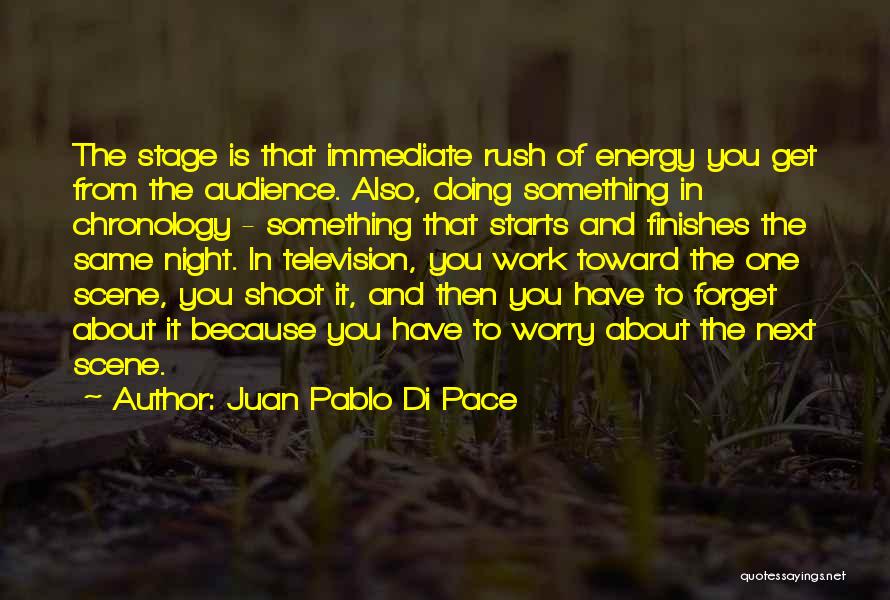 Juan Pablo Di Pace Quotes: The Stage Is That Immediate Rush Of Energy You Get From The Audience. Also, Doing Something In Chronology - Something