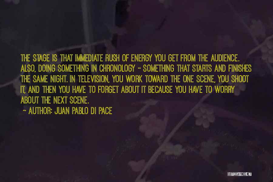 Juan Pablo Di Pace Quotes: The Stage Is That Immediate Rush Of Energy You Get From The Audience. Also, Doing Something In Chronology - Something