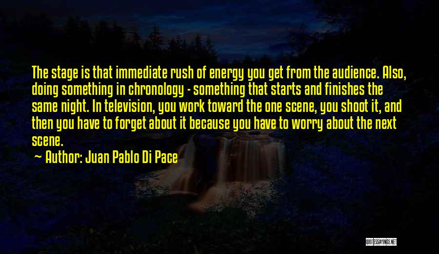 Juan Pablo Di Pace Quotes: The Stage Is That Immediate Rush Of Energy You Get From The Audience. Also, Doing Something In Chronology - Something