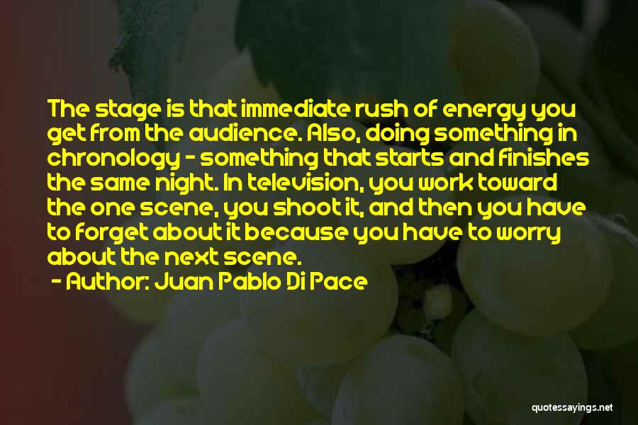Juan Pablo Di Pace Quotes: The Stage Is That Immediate Rush Of Energy You Get From The Audience. Also, Doing Something In Chronology - Something