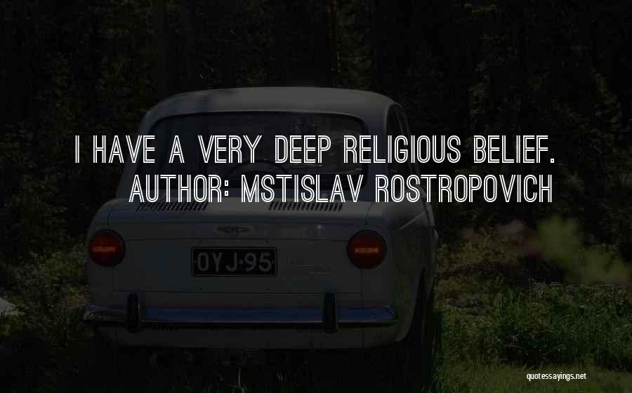 Mstislav Rostropovich Quotes: I Have A Very Deep Religious Belief.