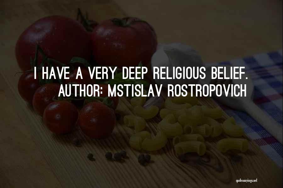 Mstislav Rostropovich Quotes: I Have A Very Deep Religious Belief.
