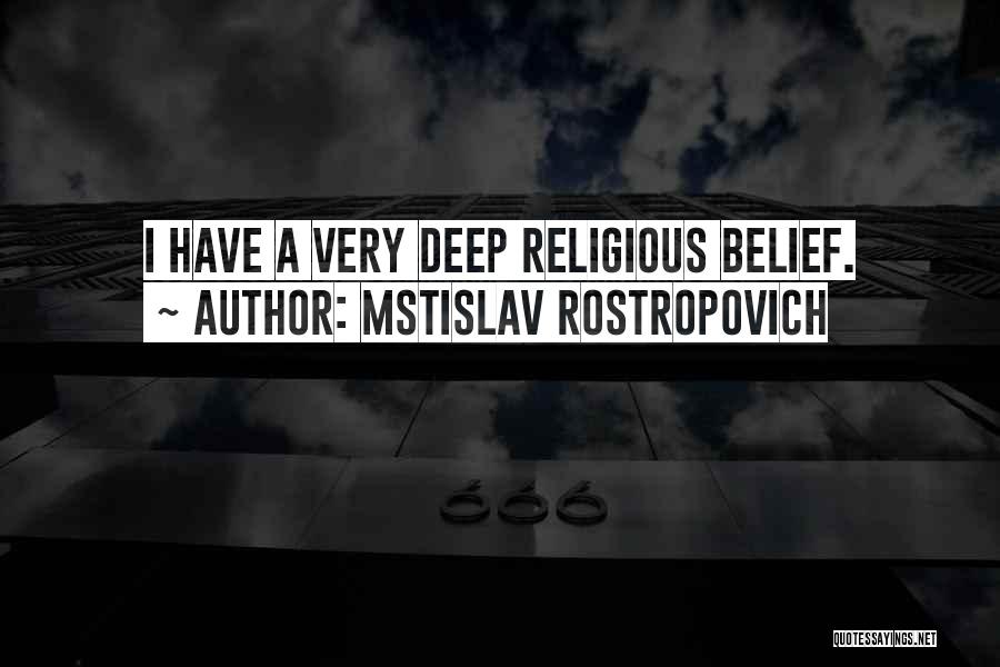 Mstislav Rostropovich Quotes: I Have A Very Deep Religious Belief.