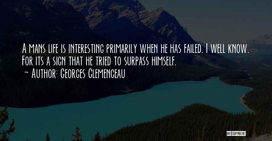 Georges Clemenceau Quotes: A Mans Life Is Interesting Primarily When He Has Failed. I Well Know. For Its A Sign That He Tried