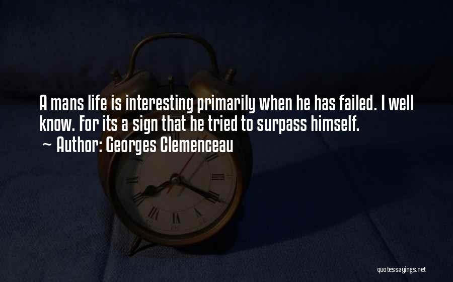 Georges Clemenceau Quotes: A Mans Life Is Interesting Primarily When He Has Failed. I Well Know. For Its A Sign That He Tried