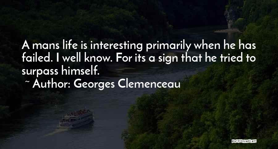 Georges Clemenceau Quotes: A Mans Life Is Interesting Primarily When He Has Failed. I Well Know. For Its A Sign That He Tried