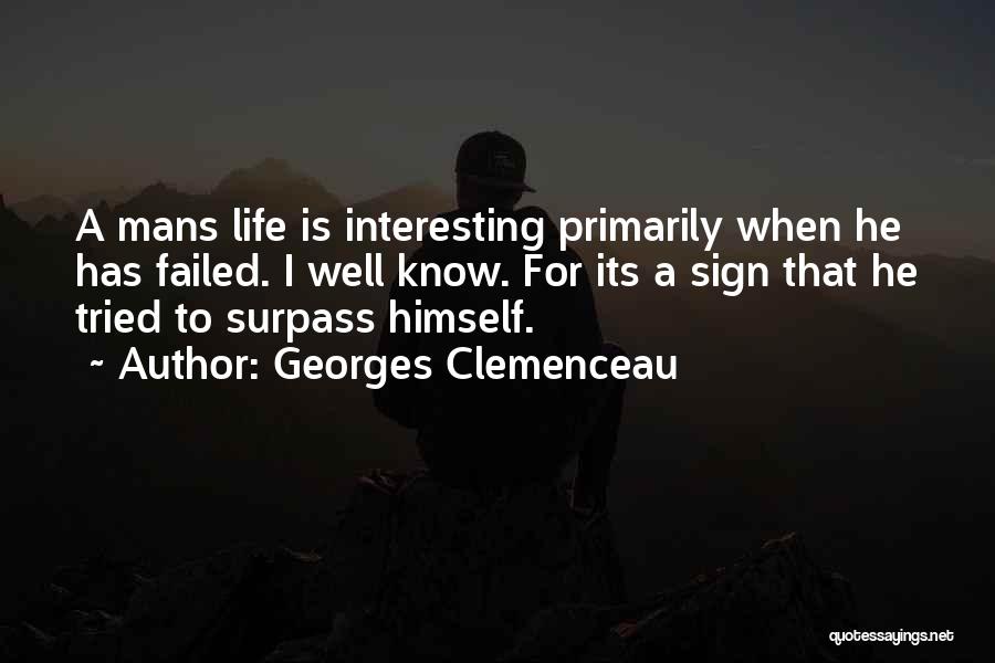 Georges Clemenceau Quotes: A Mans Life Is Interesting Primarily When He Has Failed. I Well Know. For Its A Sign That He Tried