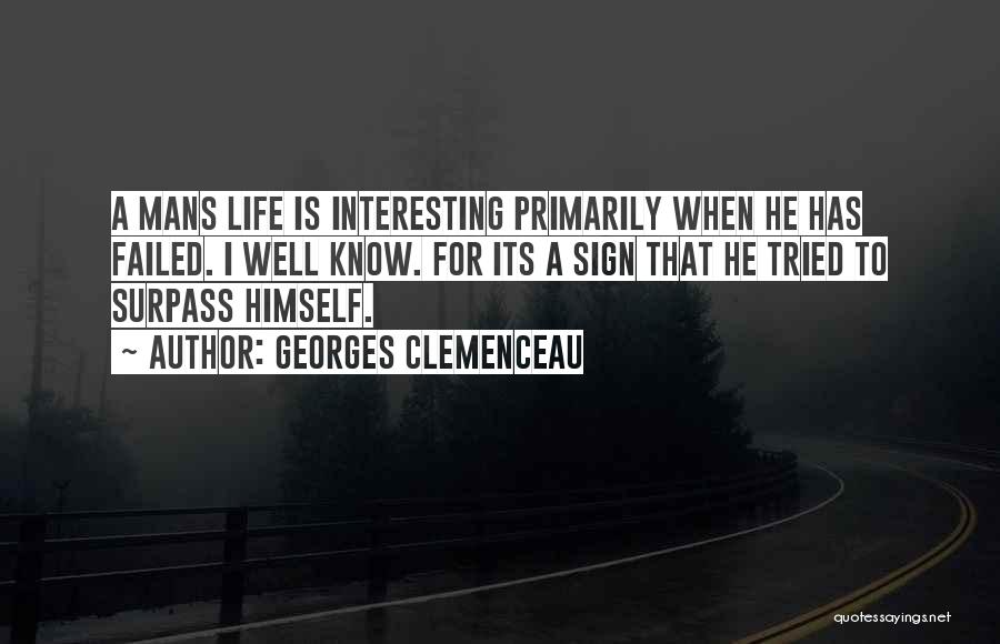 Georges Clemenceau Quotes: A Mans Life Is Interesting Primarily When He Has Failed. I Well Know. For Its A Sign That He Tried