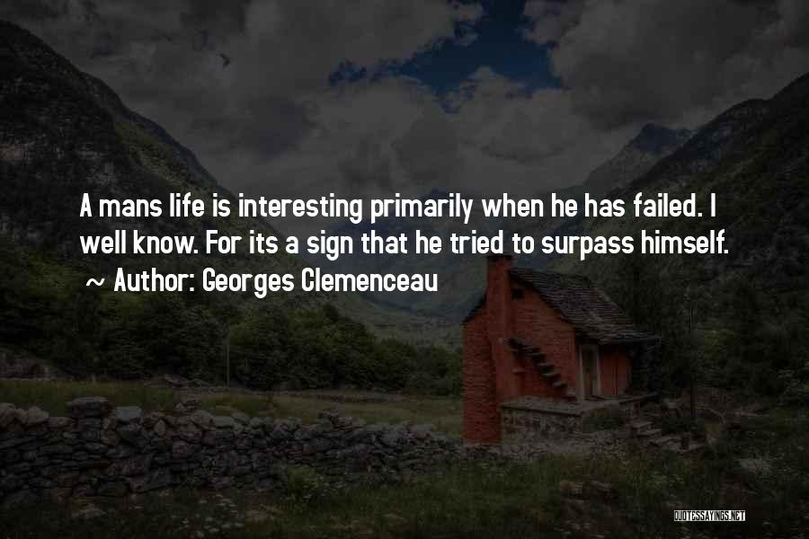 Georges Clemenceau Quotes: A Mans Life Is Interesting Primarily When He Has Failed. I Well Know. For Its A Sign That He Tried