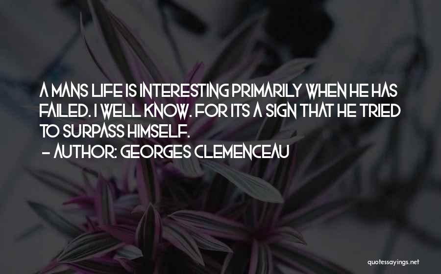 Georges Clemenceau Quotes: A Mans Life Is Interesting Primarily When He Has Failed. I Well Know. For Its A Sign That He Tried