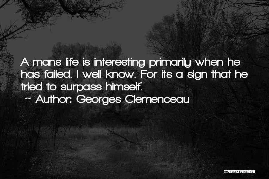 Georges Clemenceau Quotes: A Mans Life Is Interesting Primarily When He Has Failed. I Well Know. For Its A Sign That He Tried