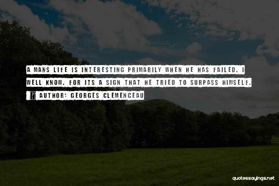 Georges Clemenceau Quotes: A Mans Life Is Interesting Primarily When He Has Failed. I Well Know. For Its A Sign That He Tried