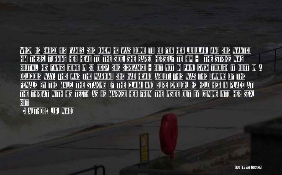 J.R. Ward Quotes: When He Bared His Fangs, She Knew He Was Going To Go For Her Jugular, And She Wanted Him There.