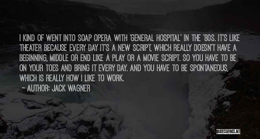 Jack Wagner Quotes: I Kind Of Went Into Soap Opera With 'general Hospital' In The '80s. It's Like Theater Because Every Day It's