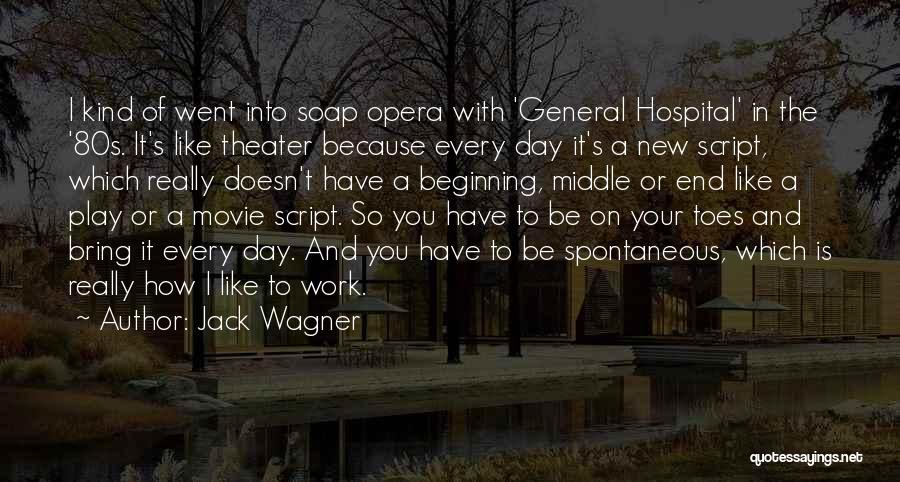 Jack Wagner Quotes: I Kind Of Went Into Soap Opera With 'general Hospital' In The '80s. It's Like Theater Because Every Day It's