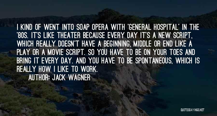 Jack Wagner Quotes: I Kind Of Went Into Soap Opera With 'general Hospital' In The '80s. It's Like Theater Because Every Day It's