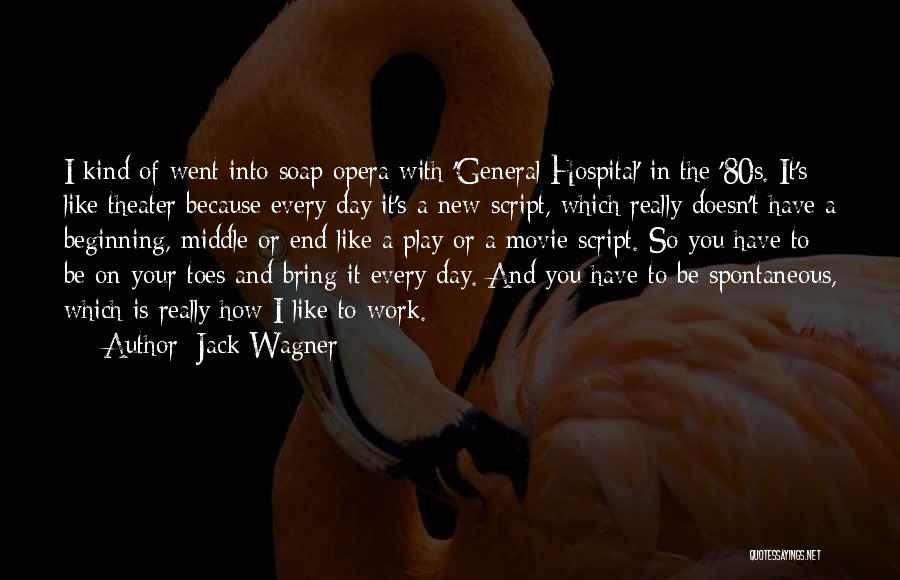 Jack Wagner Quotes: I Kind Of Went Into Soap Opera With 'general Hospital' In The '80s. It's Like Theater Because Every Day It's