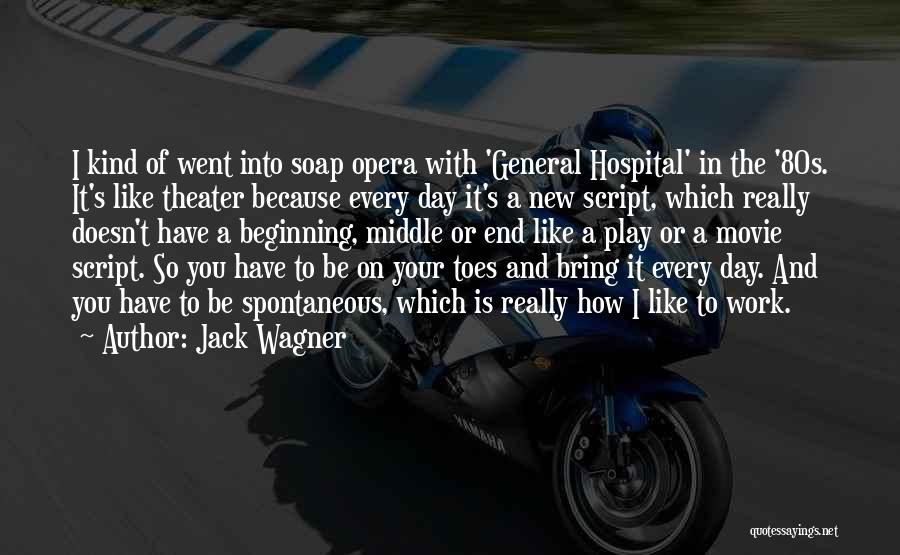 Jack Wagner Quotes: I Kind Of Went Into Soap Opera With 'general Hospital' In The '80s. It's Like Theater Because Every Day It's