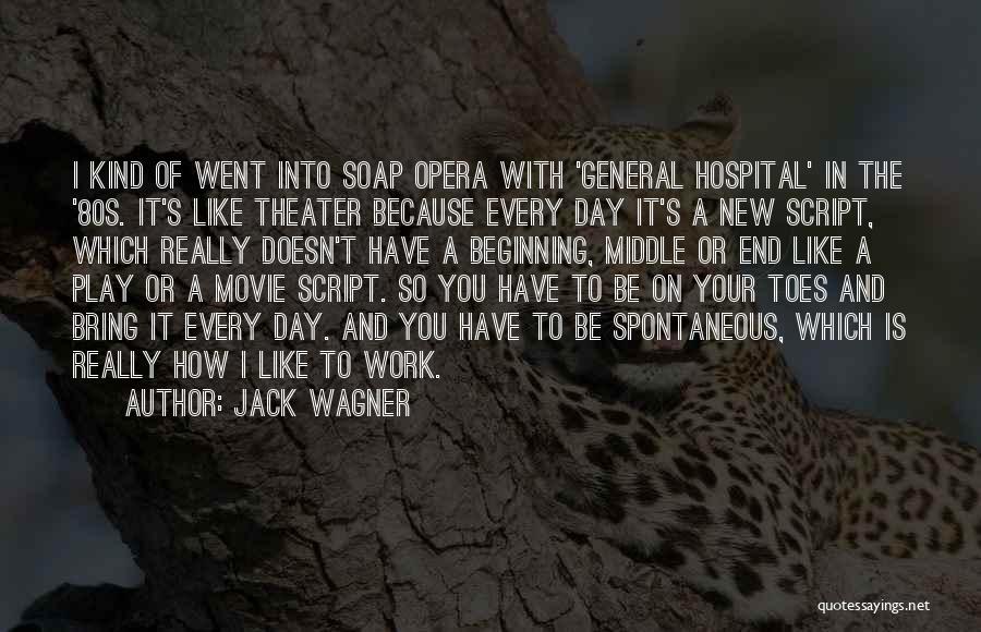 Jack Wagner Quotes: I Kind Of Went Into Soap Opera With 'general Hospital' In The '80s. It's Like Theater Because Every Day It's