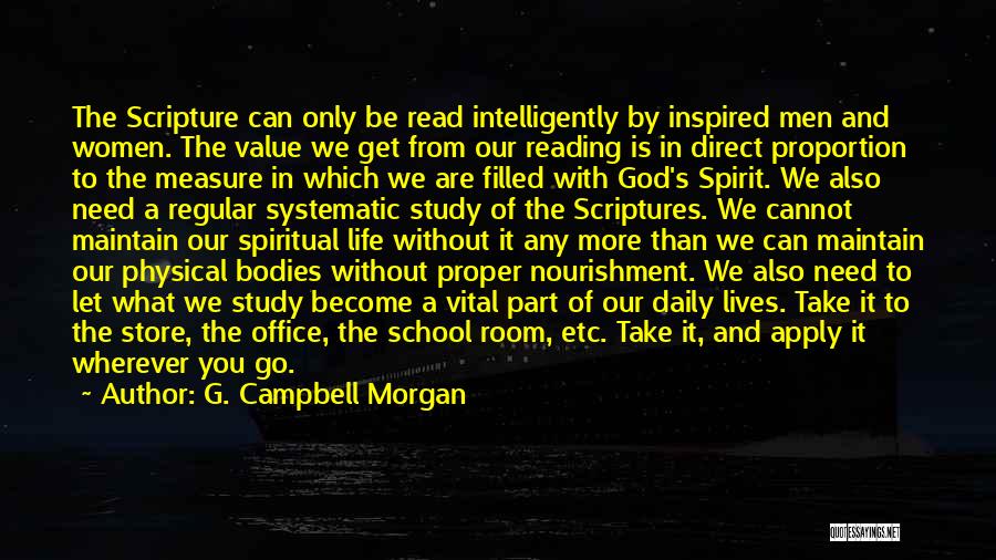 G. Campbell Morgan Quotes: The Scripture Can Only Be Read Intelligently By Inspired Men And Women. The Value We Get From Our Reading Is