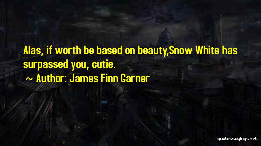 James Finn Garner Quotes: Alas, If Worth Be Based On Beauty,snow White Has Surpassed You, Cutie.