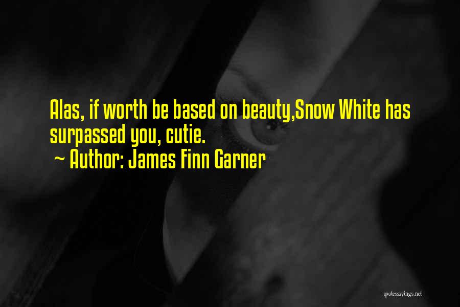 James Finn Garner Quotes: Alas, If Worth Be Based On Beauty,snow White Has Surpassed You, Cutie.