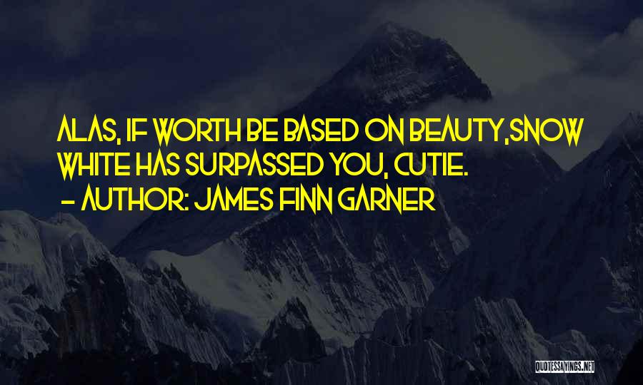 James Finn Garner Quotes: Alas, If Worth Be Based On Beauty,snow White Has Surpassed You, Cutie.