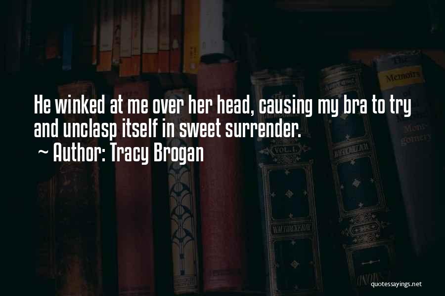 Tracy Brogan Quotes: He Winked At Me Over Her Head, Causing My Bra To Try And Unclasp Itself In Sweet Surrender.