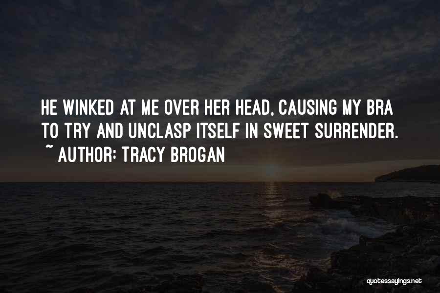 Tracy Brogan Quotes: He Winked At Me Over Her Head, Causing My Bra To Try And Unclasp Itself In Sweet Surrender.