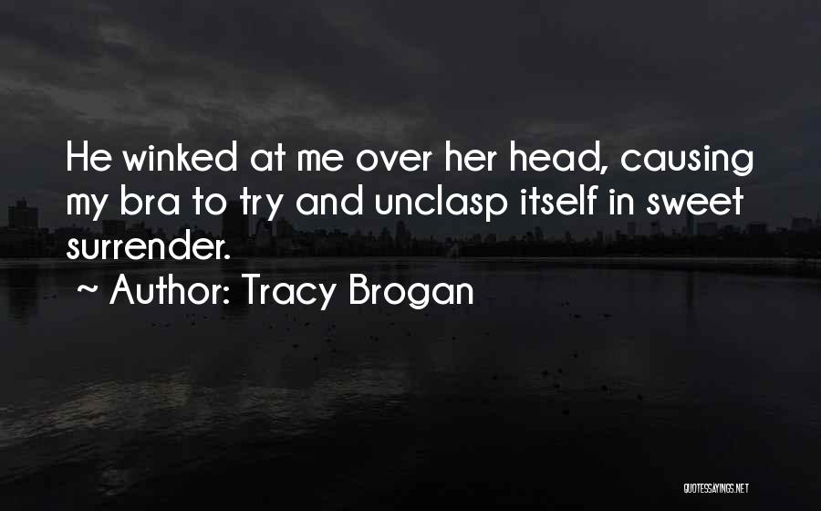 Tracy Brogan Quotes: He Winked At Me Over Her Head, Causing My Bra To Try And Unclasp Itself In Sweet Surrender.