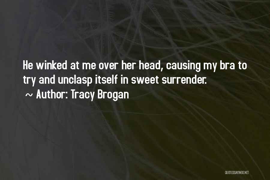 Tracy Brogan Quotes: He Winked At Me Over Her Head, Causing My Bra To Try And Unclasp Itself In Sweet Surrender.