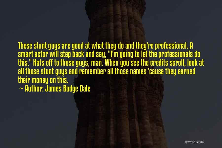 James Badge Dale Quotes: These Stunt Guys Are Good At What They Do And They're Professional. A Smart Actor Will Step Back And Say,