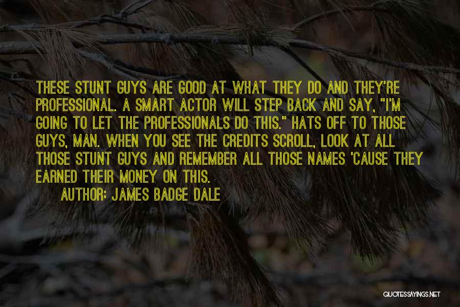 James Badge Dale Quotes: These Stunt Guys Are Good At What They Do And They're Professional. A Smart Actor Will Step Back And Say,