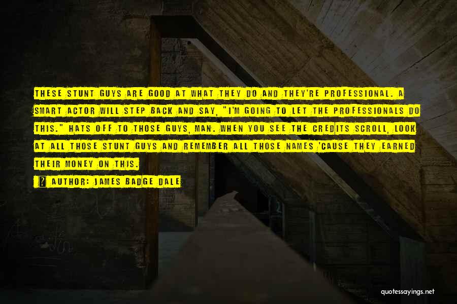 James Badge Dale Quotes: These Stunt Guys Are Good At What They Do And They're Professional. A Smart Actor Will Step Back And Say,