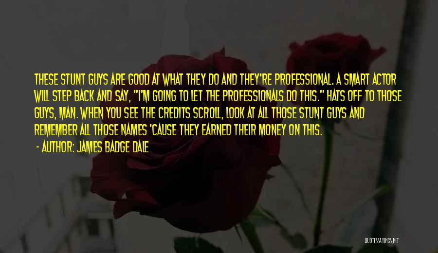 James Badge Dale Quotes: These Stunt Guys Are Good At What They Do And They're Professional. A Smart Actor Will Step Back And Say,