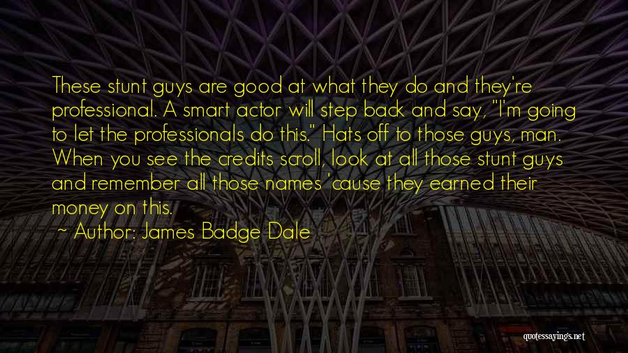 James Badge Dale Quotes: These Stunt Guys Are Good At What They Do And They're Professional. A Smart Actor Will Step Back And Say,