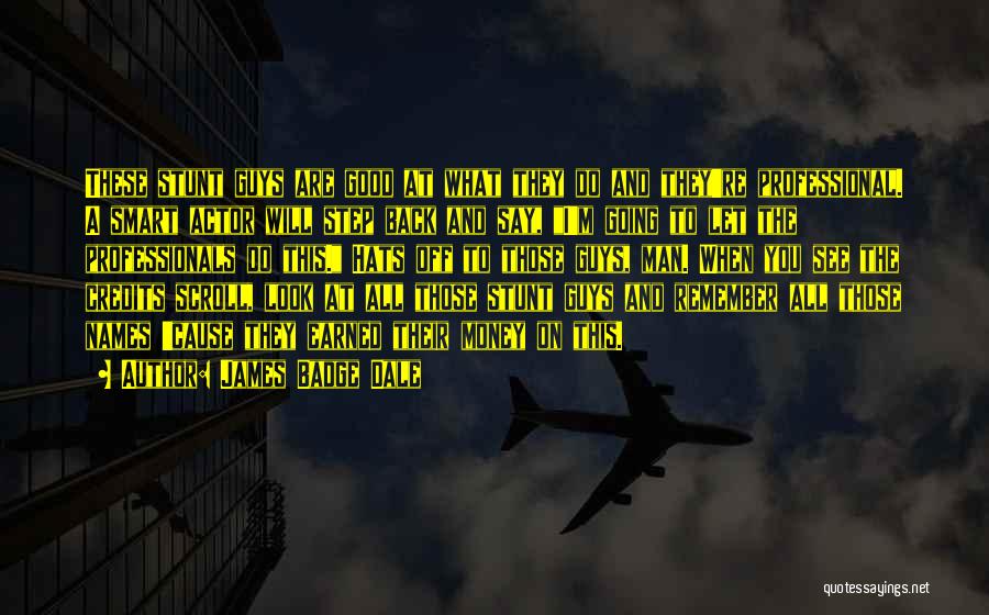 James Badge Dale Quotes: These Stunt Guys Are Good At What They Do And They're Professional. A Smart Actor Will Step Back And Say,