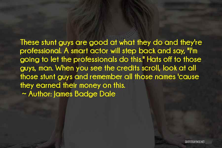 James Badge Dale Quotes: These Stunt Guys Are Good At What They Do And They're Professional. A Smart Actor Will Step Back And Say,