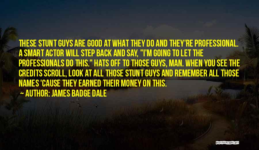 James Badge Dale Quotes: These Stunt Guys Are Good At What They Do And They're Professional. A Smart Actor Will Step Back And Say,