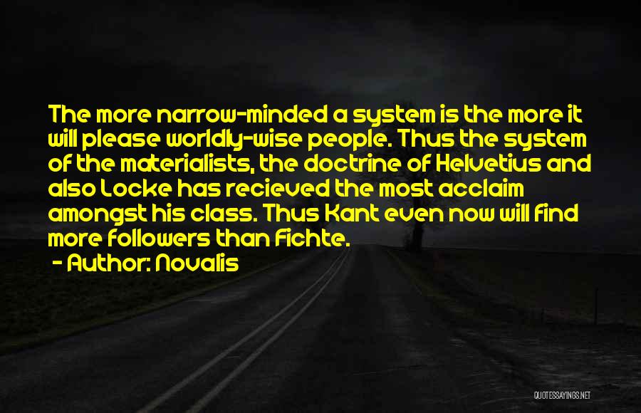 Novalis Quotes: The More Narrow-minded A System Is The More It Will Please Worldly-wise People. Thus The System Of The Materialists, The