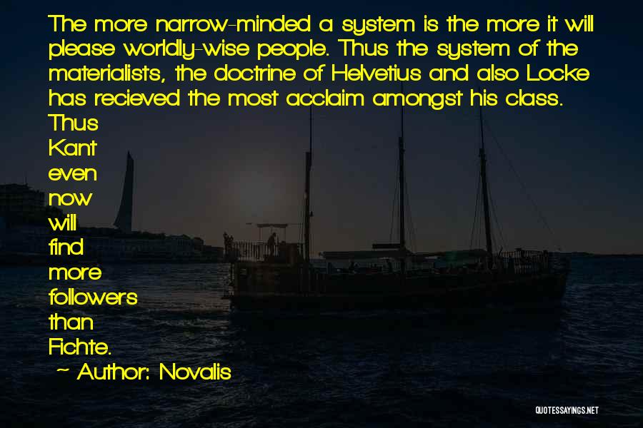 Novalis Quotes: The More Narrow-minded A System Is The More It Will Please Worldly-wise People. Thus The System Of The Materialists, The
