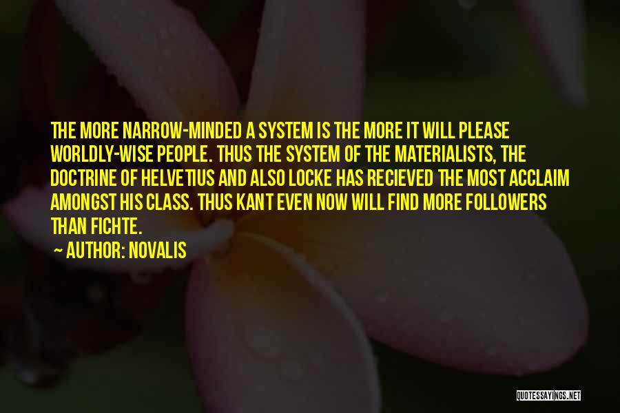 Novalis Quotes: The More Narrow-minded A System Is The More It Will Please Worldly-wise People. Thus The System Of The Materialists, The