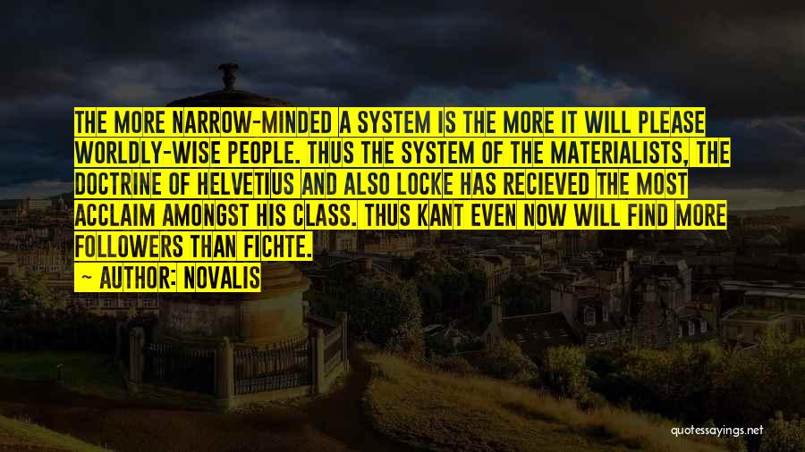 Novalis Quotes: The More Narrow-minded A System Is The More It Will Please Worldly-wise People. Thus The System Of The Materialists, The