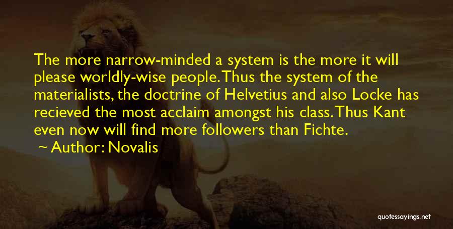 Novalis Quotes: The More Narrow-minded A System Is The More It Will Please Worldly-wise People. Thus The System Of The Materialists, The