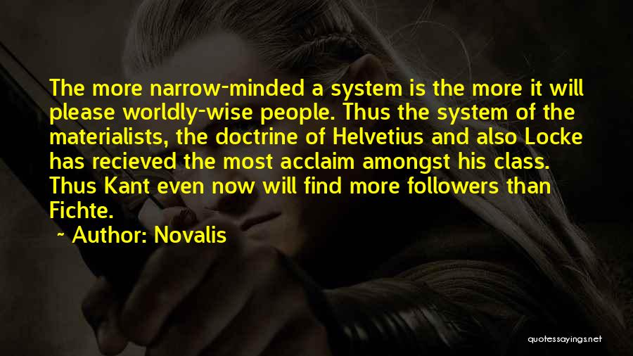 Novalis Quotes: The More Narrow-minded A System Is The More It Will Please Worldly-wise People. Thus The System Of The Materialists, The