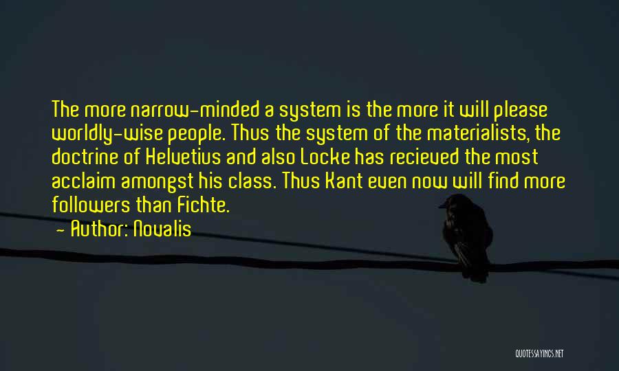 Novalis Quotes: The More Narrow-minded A System Is The More It Will Please Worldly-wise People. Thus The System Of The Materialists, The