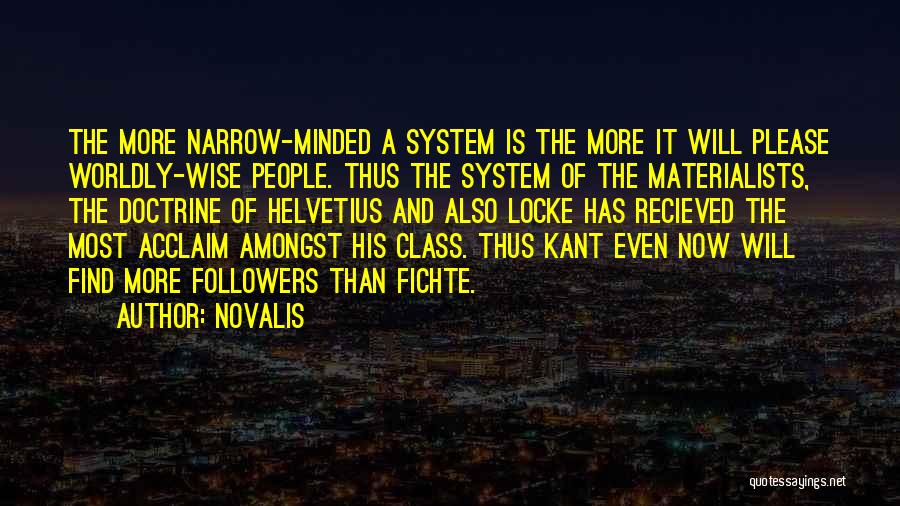 Novalis Quotes: The More Narrow-minded A System Is The More It Will Please Worldly-wise People. Thus The System Of The Materialists, The